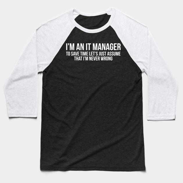 I'm an it manager to save time let's assume I'm never wrong Baseball T-Shirt by evokearo
